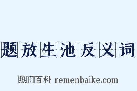 题放生池反义词是什么意思的图片